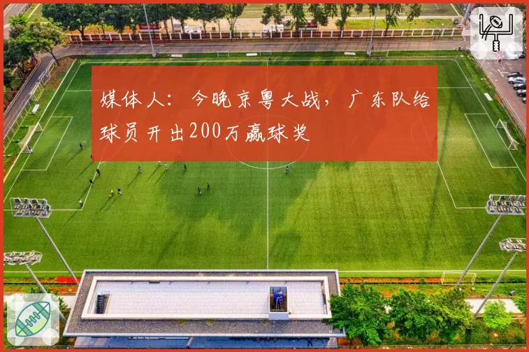 媒体人：今晚京粤大战，广东队给球员开出200万赢球奖