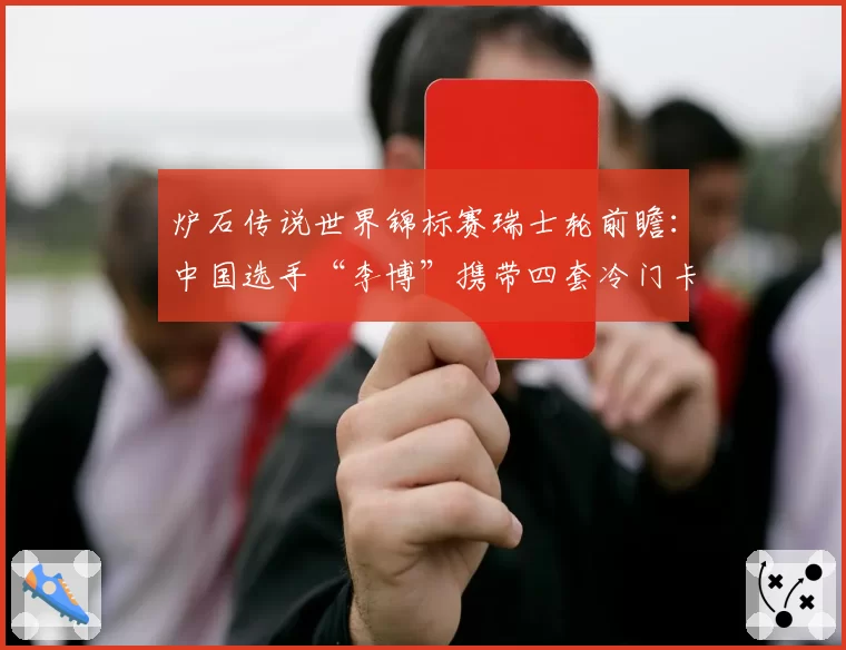 炉石传说世界锦标赛瑞士轮前瞻：中国选手“李博”携带四套冷门卡组