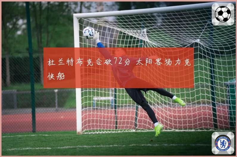 杜兰特布克合砍72分 太阳客场力克快船