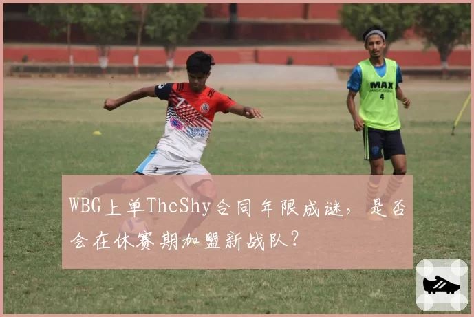 WBG上单TheShy合同年限成谜,是否会在休赛期加盟新战队?