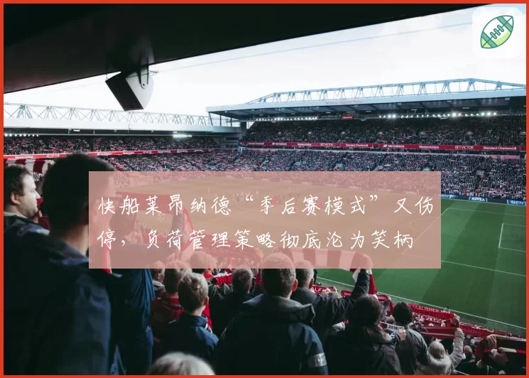 快船莱昂纳德“季后赛模式”又伤停，负荷管理策略彻底沦为笑柄